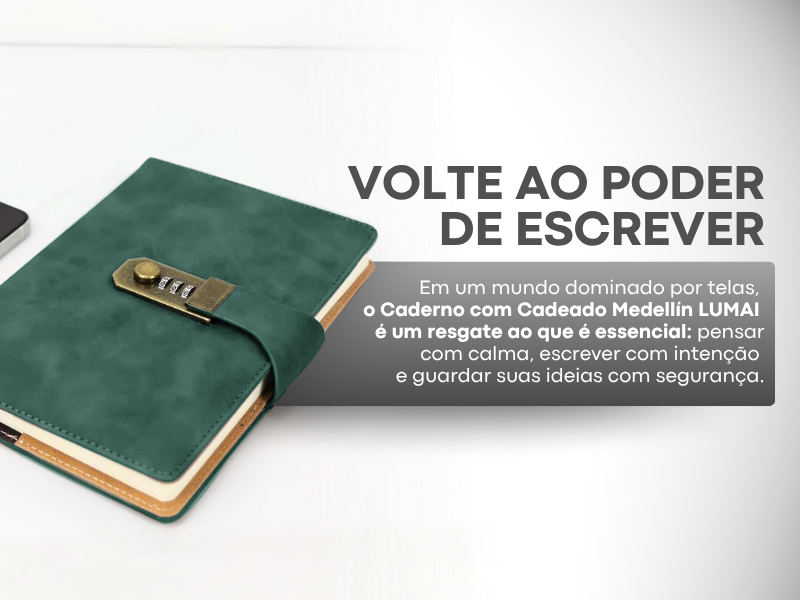Caderno com Cadeado Medellín Lumai verde escuro com combinação dourada ao lado de celular e texto: Volte ao Poder de Escrever — pensar com calma, escrever com intenção e guardar suas ideias com segurança.